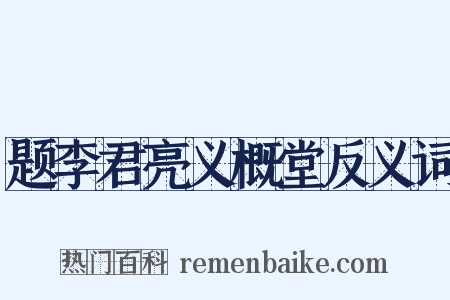 题李君亮义概堂反义词是什么意思的图片